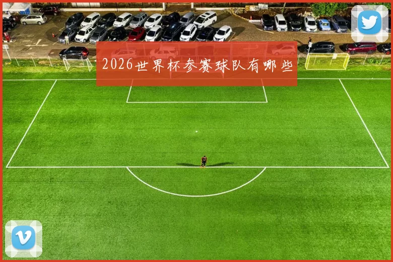 2026世界杯参赛球队有哪些